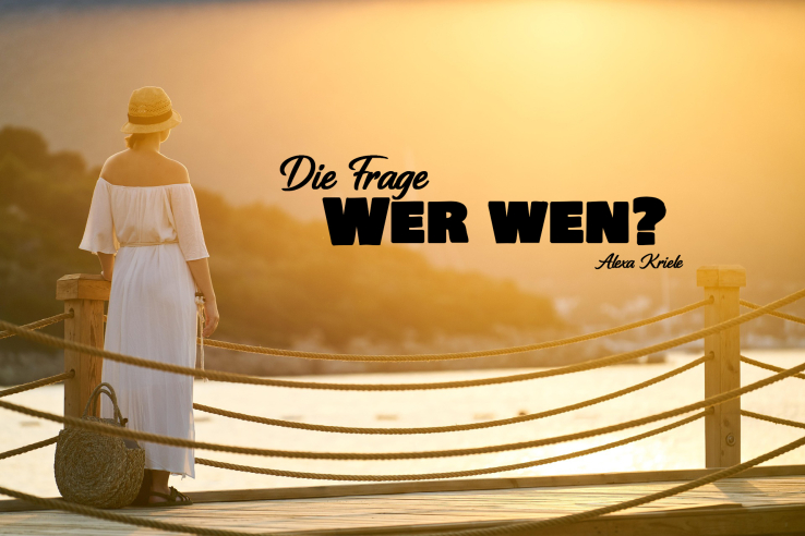 Die Frage: Wer wen?