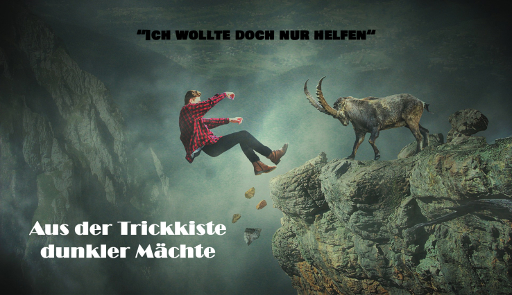 Aus der Trickkiste dunkler Mächte: "Ich wollte doch nur helfen"