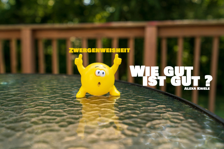 Zwergenweisheit - Wie gut ist gut?