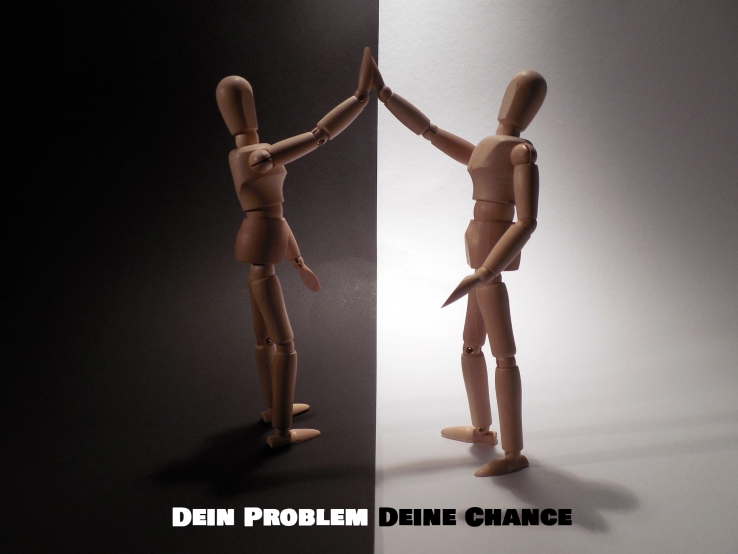 Dein Problem - Deine Chance